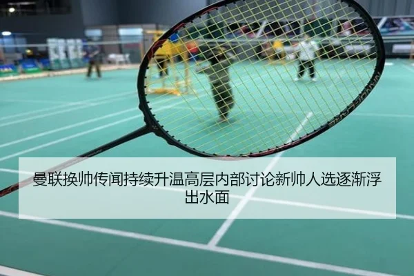 曼联换帅传闻持续升温高层内部讨论新帅人选逐渐浮出水面